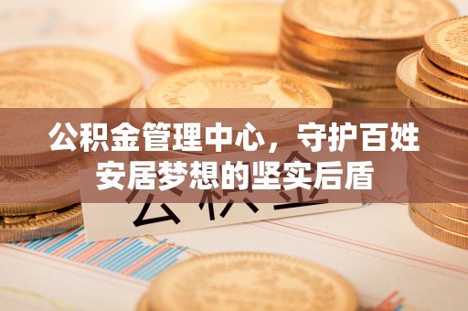 古蔺公积金管理中心，守护百姓安居梦想的坚实后盾