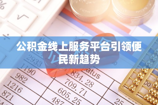 古蔺公积金线上服务平台引领便民新趋势