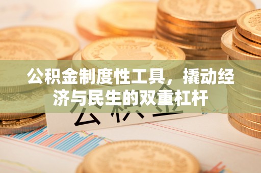 古蔺公积金制度性工具，撬动经济与民生的双重杠杆