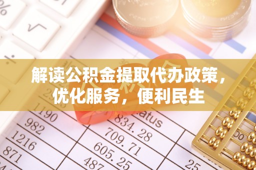 古蔺解读公积金提取代办政策，优化服务，便利民生