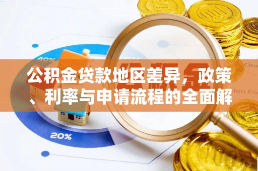 古蔺公积金贷款地区差异，政策、利率与申请流程的全面解析