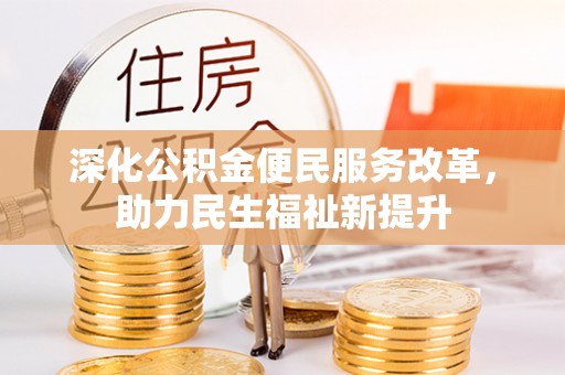 古蔺深化公积金便民服务改革，助力民生福祉新提升