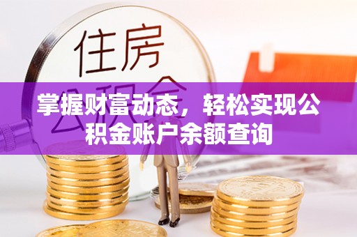 古蔺掌握财富动态，轻松实现公积金账户余额查询