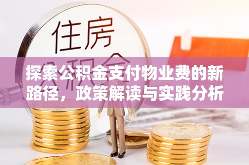 古蔺探索公积金支付物业费的新路径，政策解读与实践分析