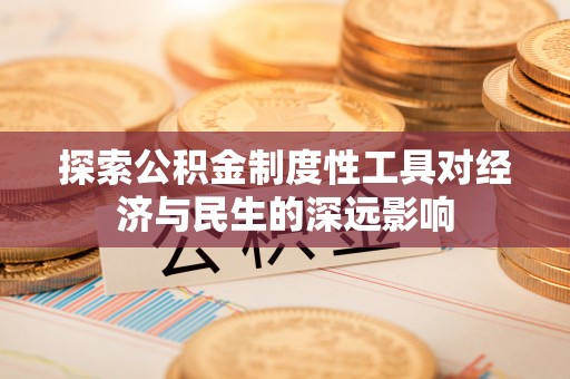 古蔺探索公积金制度性工具对经济与民生的深远影响