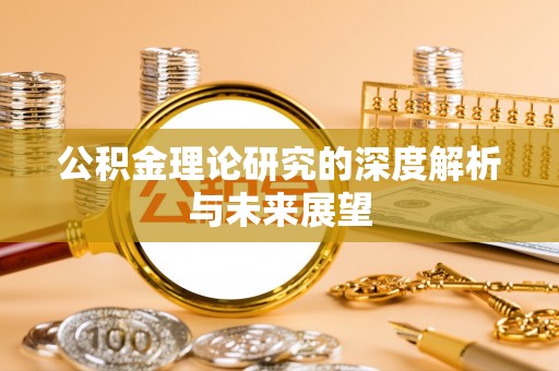 古蔺公积金理论研究的深度解析与未来展望
