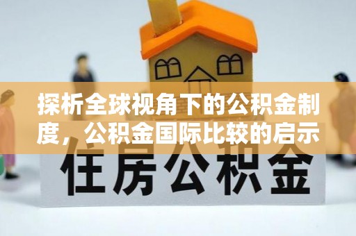 古蔺探析全球视角下的公积金制度，公积金国际比较的启示与借鉴