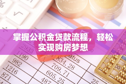 古蔺掌握公积金贷款流程，轻松实现购房梦想