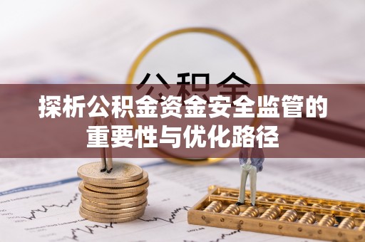 古蔺探析公积金资金安全监管的重要性与优化路径