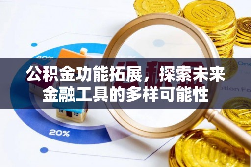 古蔺公积金功能拓展，探索未来金融工具的多样可能性