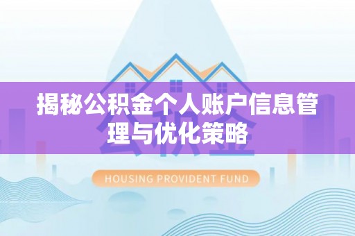 古蔺揭秘公积金个人账户信息管理与优化策略