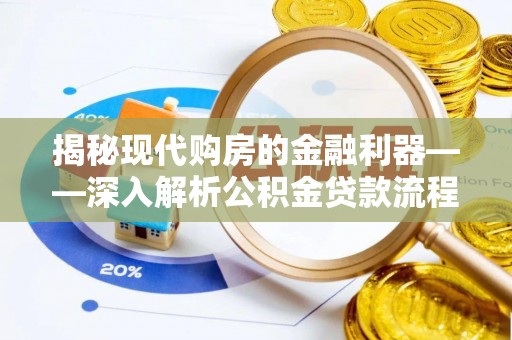 古蔺揭秘现代购房的金融利器——深入解析公积金贷款流程