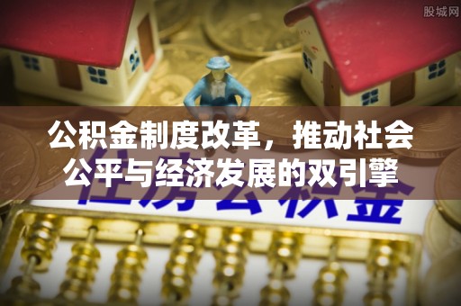 古蔺公积金制度改革，推动社会公平与经济发展的双引擎