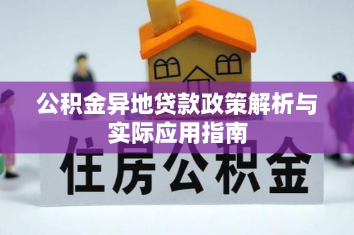 古蔺公积金异地贷款政策解析与实际应用指南