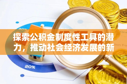 古蔺探索公积金制度性工具的潜力，推动社会经济发展的新引擎