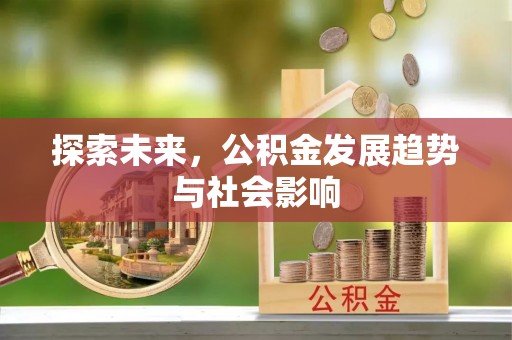 古蔺探索未来，公积金发展趋势与社会影响