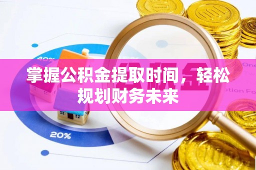 古蔺掌握公积金提取时间，轻松规划财务未来