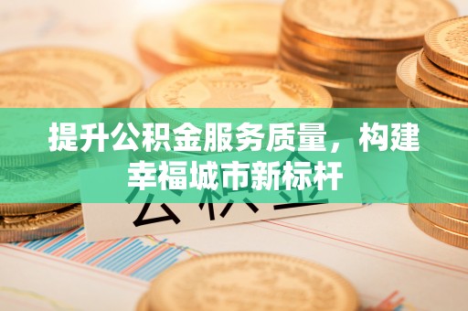 古蔺提升公积金服务质量，构建幸福城市新标杆