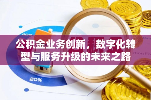 古蔺公积金业务创新，数字化转型与服务升级的未来之路