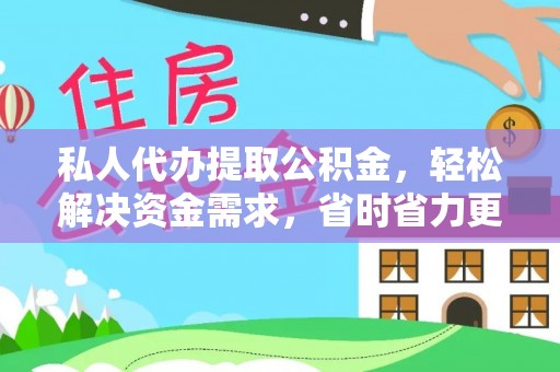 古蔺私人代办提取公积金，轻松解决资金需求，省时省力更高效