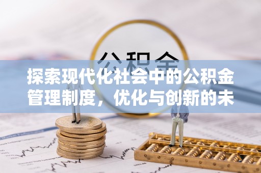 古蔺探索现代化社会中的公积金管理制度，优化与创新的未来方向