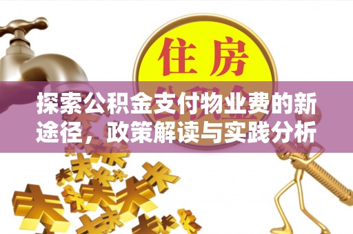 古蔺探索公积金支付物业费的新途径，政策解读与实践分析
