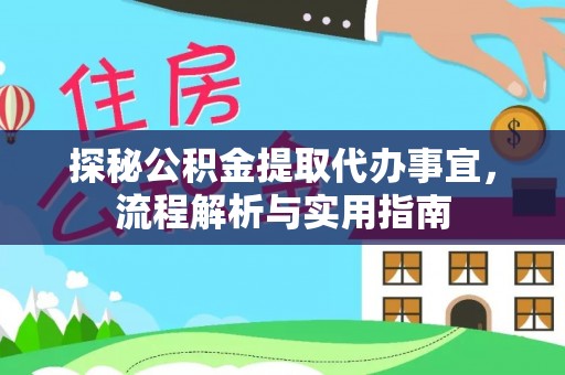 古蔺探秘公积金提取代办事宜，流程解析与实用指南
