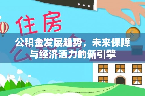 古蔺公积金发展趋势，未来保障与经济活力的新引擎