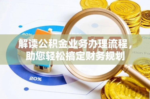 古蔺解读公积金业务办理流程，助您轻松搞定财务规划