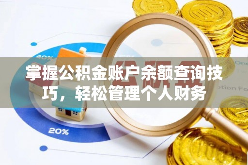 古蔺掌握公积金账户余额查询技巧，轻松管理个人财务