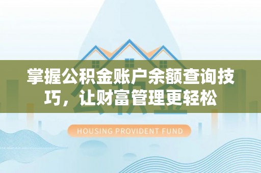 古蔺掌握公积金账户余额查询技巧，让财富管理更轻松