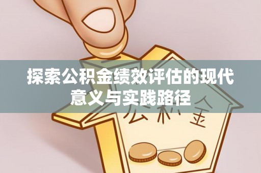 古蔺探索公积金绩效评估的现代意义与实践路径
