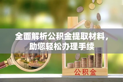 古蔺全面解析公积金提取材料，助您轻松办理手续