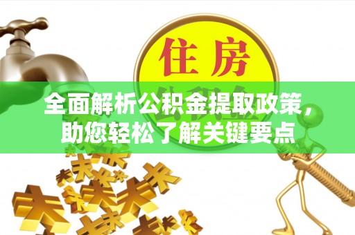 古蔺全面解析公积金提取政策，助您轻松了解关键要点