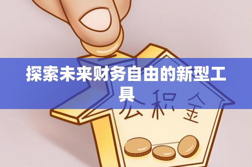 古蔺探索未来财务自由的新型工具