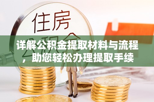 古蔺详解公积金提取材料与流程，助您轻松办理提取手续