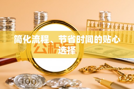 古蔺简化流程、节省时间的贴心选择