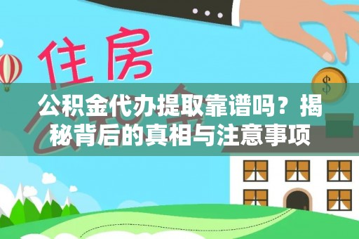 古蔺公积金代办提取靠谱吗？揭秘背后的真相与注意事项