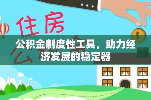 古蔺公积金制度性工具，助力经济发展的稳定器