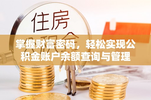古蔺掌握财富密码，轻松实现公积金账户余额查询与管理