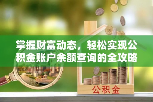 古蔺掌握财富动态，轻松实现公积金账户余额查询的全攻略