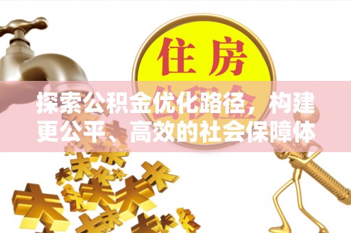 古蔺探索公积金优化路径，构建更公平、高效的社会保障体系