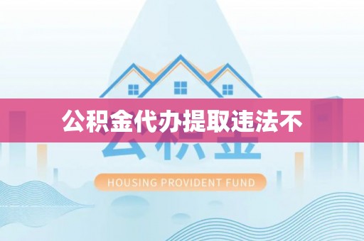 古蔺公积金代办提取违法不