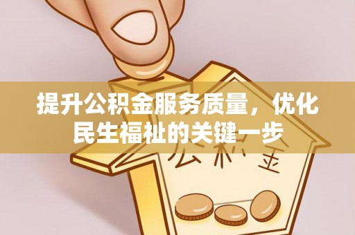 古蔺提升公积金服务质量，优化民生福祉的关键一步