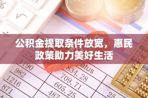 古蔺公积金提取条件放宽，惠民政策助力美好生活