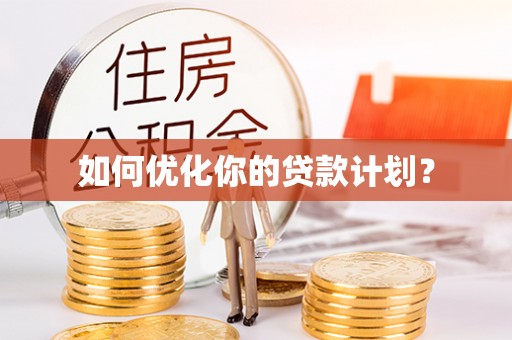 古蔺如何优化你的贷款计划？