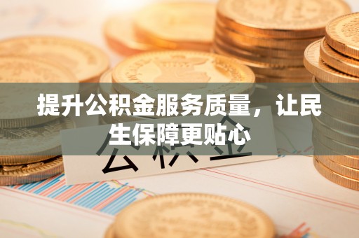 古蔺提升公积金服务质量，让民生保障更贴心