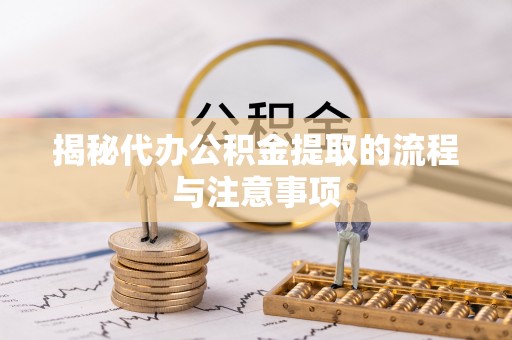 古蔺揭秘代办公积金提取的流程与注意事项