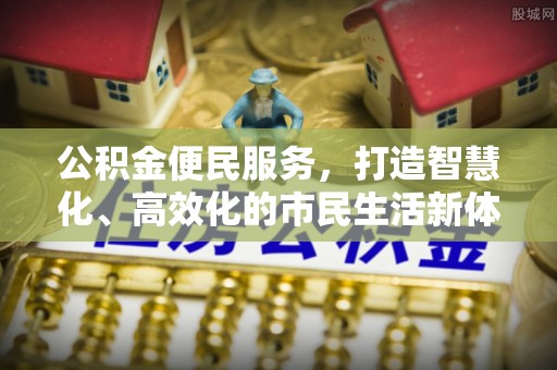 古蔺公积金便民服务，打造智慧化、高效化的市民生活新体验