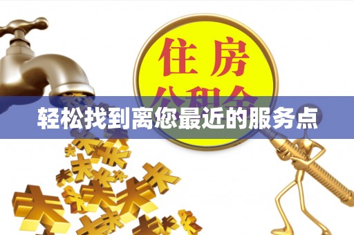 古蔺轻松找到离您最近的服务点